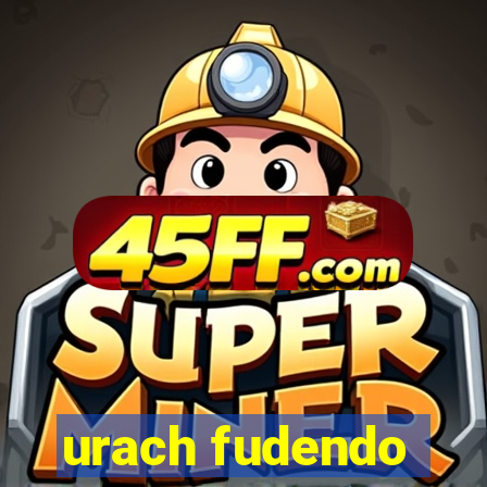 urach fudendo